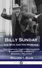 Image for Billy Sunday, the Man and His Message : The Complete Thirty-Two Chapter Biography of America&#39;s &#39;Baseball Preacher&#39;