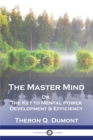 Image for The Master Mind : Or, The Key to Mental Power Development &amp; Efficiency