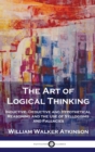 Image for The Art of Logical Thinking : Inductive, Deductive and Hypothetical Reasoning and the Use of Syllogisms and Fallacies