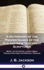Image for A Dictionary of the Proper Names of the Old and New Testament Scriptures