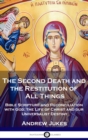 Image for The Second Death and the Restitution of All Things : Bible Scripture and Reconciliation with God; the Life of Christ and our Universalist Destiny