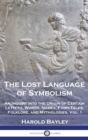 Image for The Lost Language of Symbolism : An Inquiry into the Origin of Certain Letters, Words, Names, Fairy-Tales, Folklore, and Mythologies, Vol. 1