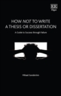 Image for How not to write a thesis or dissertation  : a guide to success through failure