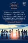Image for Understanding the Dynamics of Language and Multilingualism in Professional Contexts: Advances in Language-Sensitive Management Research