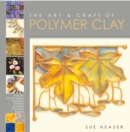 Image for The art &amp; craft of polymer clay  : techniques and inspiration for jewellery, beads and the decorative arts