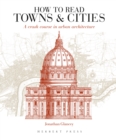 Image for How to read towns &amp; cities  : a crash course in urban architecture