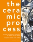 Image for The ceramic process  : a manual and source of inspiration for ceramic art and design