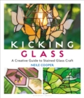 Image for Kicking glass  : a creative guide to stained glass craft
