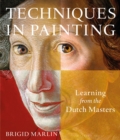 Image for Techniques in painting  : learning from the Dutch masters