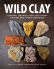 Image for Wild clay  : creating ceramics and glazes from natural and found resources