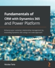 Image for Fundamentals of CRM with Dynamics 365 and Power Platform  : enhance your customer relationship management by extending Dynamics 365 using a no-code approach