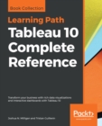 Image for Tableau 10 Complete Reference: Transform your business with rich data visualizations and interactive dashboards with Tableau 10