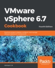 Image for VMware vSphere 6.7 Cookbook: Practical recipes to deploy, configure, and manage VMware vSphere 6.7 components, 4th Edition