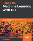 Image for Hands-On Machine Learning With C++: Build, Train and Deploy End-to-End Machine Learning and Deep Learning Pipelines