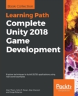 Image for Complete Unity 2018 Game Development : Explore techniques to build 2D/3D applications using real-world examples