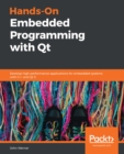 Image for Hands-On Embedded Programming with Qt: Develop high performance applications for embedded systems with C++ and Qt 5