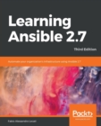 Image for Learning Ansible 2.7 : Automate your organization&#39;s infrastructure using Ansible 2.7, 3rd Edition