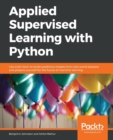 Image for Applied Supervised Learning with Python : Use scikit-learn to build predictive models from real-world datasets and prepare yourself for the future of machine learning