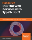 Image for Hands-on Restful Web Services With Typescript 3: Design and Develop Scalable Restful Apis for Your Applications