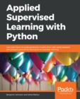 Image for Applied Supervised Learning with Python: Use scikit-learn to build predictive models from real-world datasets and prepare yourself for the future of machine learning