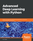 Image for Advanced Deep Learning with Python : Design and implement advanced next-generation AI solutions using TensorFlow and PyTorch