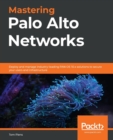 Image for Mastering Palo Alto Networks  : deploy and manage industry-leading PAN-OS solutions to secure your users and infrastructure