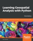 Image for Learning Geospatial Analysis with Python: Understand GIS fundamentals and perform remote sensing data analysis using Python 3.7, 3rd Edition