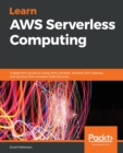 Image for Learn AWS Serverless Computing : A beginner&#39;s guide to using AWS Lambda, Amazon API Gateway, and services from Amazon Web Services