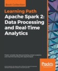 Image for Apache Spark 2: Data Processing and Real-Time Analytics : Master complex big data processing, stream analytics, and machine learning with Apache Spark