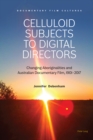 Image for Celluloid Subjects to Digital Directors: Changing Aboriginalities and Australian Documentary Film, 1901-2017