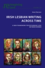 Image for Irish lesbian writing across time: a new framework for rethinking love between women
