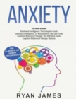 Image for Anxiety : How to Retrain Your Brain to Eliminate Anxiety, Depression and Phobias Using Cognitive Behavioral Therapy, and Develop Better Self-Awareness and Relationships with Emotional Intelligence