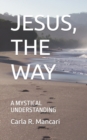 Image for Jesus, the Way : A Mystical Understanding