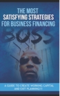 Image for The Most Satisfying Strategies for Business Financing : A Guide to Create Working Capital and Exit Planning!!!