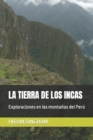 Image for La Tierra de Los Incas : Exploraciones en las montanas del Peru