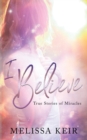 Image for I Believe : True Stories of Miracles