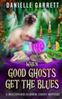 Image for When Good Ghosts Get the Blues : A Beechwood Harbor Ghost Mystery