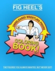 Image for Fig Heel&#39;s Unreleased Wrestling Figure Coloring Book, Vol. 1