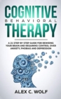 Image for Cognitive Behavioral Therapy : A 21 Step by Step Guide for Rewiring your Brain and Regaining Control Over Anxiety, Phobias, and Depression
