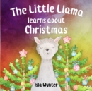 Image for The Little Llama Learns About Christmas : An illustrated children&#39;s book