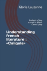 Image for Understanding french literature : Caligula: Analysis of key scenes in Albert Camus&#39; play