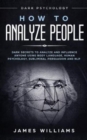 Image for How to Analyze People : Dark Psychology - Dark Secrets to Analyze and Influence Anyone Using Body Language, Human Psychology, Subliminal Persuasion and NLP