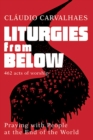 Image for Liturgies from below: 462 acts of worship : praying with people at the ends of the world