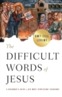 Image for The difficult words of Jesus  : a beginner&#39;s guide to his most perplexing teachings