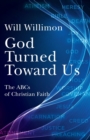 Image for God turned toward us  : the ABCs of Christian faith