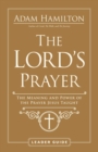 Image for The Lord&#39;s Prayer leader guide  : the meaning and power of the prayer Jesus taught
