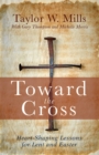 Image for Toward the Cross: Heart-Shaping Lessons for Lent and Easter