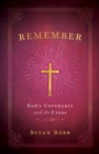 Image for Remember: God&#39;s Covenants and the Cross