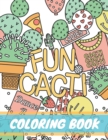 Image for Fun Cacti Coloring Book : A cactus Adult Coloring Book, Cute and Unique Coloring Pages for Adult to Get Stress Relieving and Relaxation