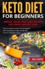 Image for Keto Diet for Beginners : Simple, Quick and Easy Recipes for Rapid Weight Loss: The Complete Instant Pot Ketogenic Diet Cookbook to Start Small and Lose 5+ Pounds In Days